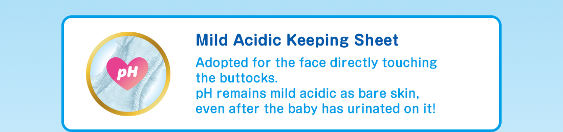 Mild Acidic Keeping Sheet Adopted for the face directly touching the buttocks.pH remains mild acidic as bare skin,even after the baby has urinated on it!