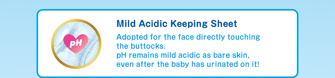 Mild Acidic Keeping Sheet Adopted for the face directly touching the buttocks.pH remains mild acidic as bare skin,even after the baby has urinated on it!