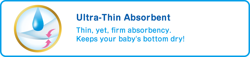 Ultra-Thin Absorbent Thin, yet, firm absorbency. Keeps your baby's bottom dry!