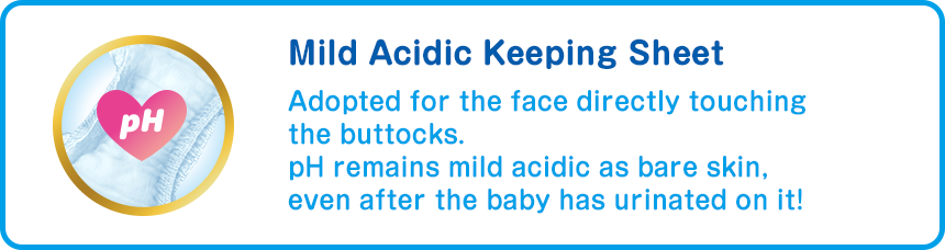 Mild Acidic Keeping Sheet Adopted for the face directly touching the buttocks.pH remains mild acidic as bare skin,even after the baby has urinated on it!