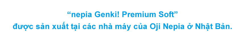 “nepia Genki! Premium Soft” được sản xuất tại các nhà máy của Oji Nepia ở Nhật Bản.