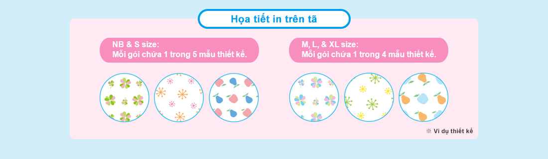 Họa tiết in trên tã NB & S size:Mỗi gói chứa 1 trong 5 mẫu thiết kế.M, L, & XL size:Mỗi gói chứa 1 trong 4 mẫu thiết kế.