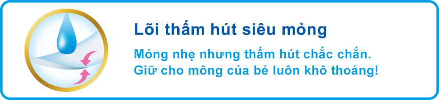 Lõi thấm hút siêu mỏng Mỏng nhẹ nhưng thấm hút chắc chắn.Giữ cho mông của bé luôn khô thoáng!